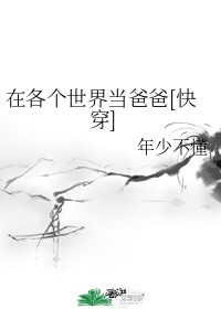 在各个世界当爸爸[快穿]作者:年少不