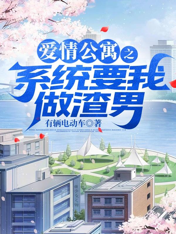 爱情公寓之系统要我做渣男小说在线观看